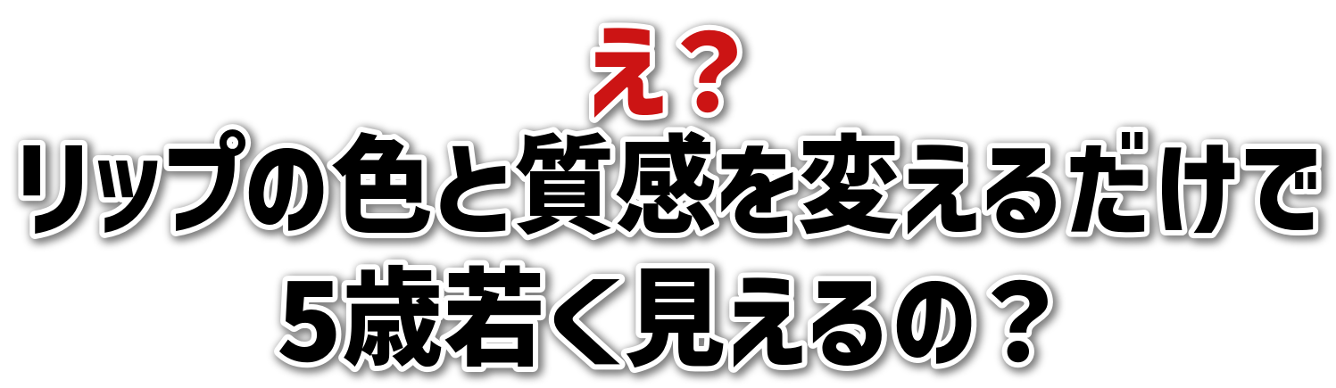 え？リップの色と質感を変えるだけで5歳若く見えるの？